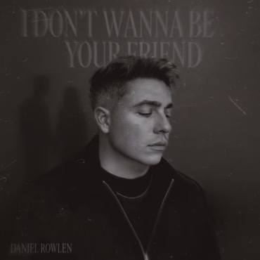 Daniel Rowlen estrena nuevo tema "I Don't Wanna Be Your Friend"