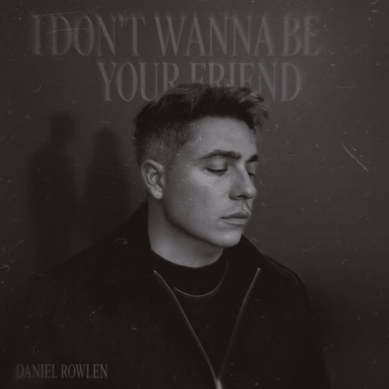 Daniel Rowlen estrena nuevo tema "I Don't Wanna Be Your Friend"